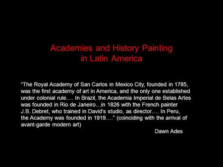 Academies and History Painting in Latin America “The Royal Academy of San Carlos in Mexico City, founded in 1785, was the first academy of art in America,