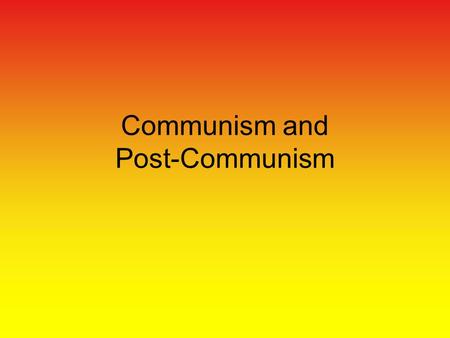 Communism and Post-Communism. Communism Set of ideas that view political, social, and economic institutions in a fundamentally different manner that most.
