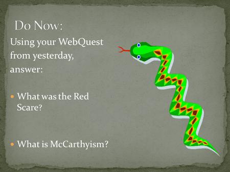 Using your WebQuest from yesterday, answer: What was the Red Scare ? What is McCarthyism?