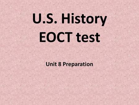 U.S. History EOCT test Unit 8 Preparation.