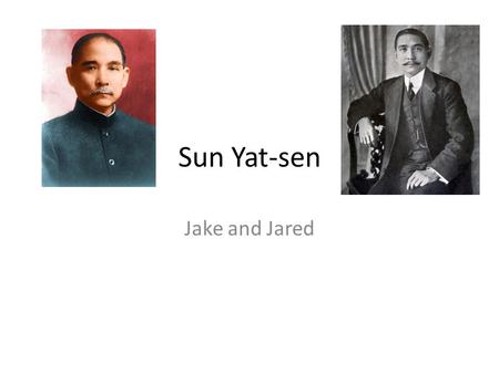 Sun Yat-sen Jake and Jared. Sun Yat-sen Born 12 th November 1866. Educated in Hawaii. Chinese revolutionary, first president and founding father of the.