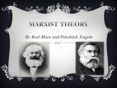 By Karl Marx and Friedrich Engels. MARXISM  Represents an economic and socio-political movement that contains within it a political ideology for how.