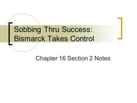 Sobbing Thru Success: Bismarck Takes Control Chapter 16 Section 2 Notes.