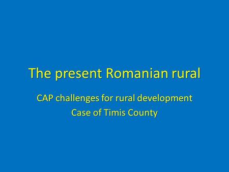 The present Romanian rural CAP challenges for rural development Case of Timis County.