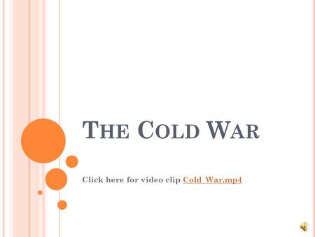 T HE C OLD W AR Click here for video clip Cold_War.mp4Cold_War.mp4.