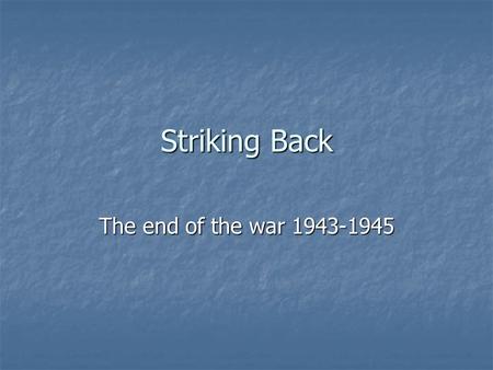 Striking Back The end of the war 1943-1945. What we’ve seen so far…. What battle was the turning point in Europe? What battle was the turning point in.