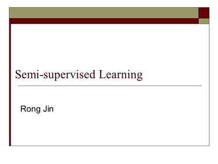 Semi-supervised Learning Rong Jin. Semi-supervised learning  Label propagation  Transductive learning  Co-training  Active learning.