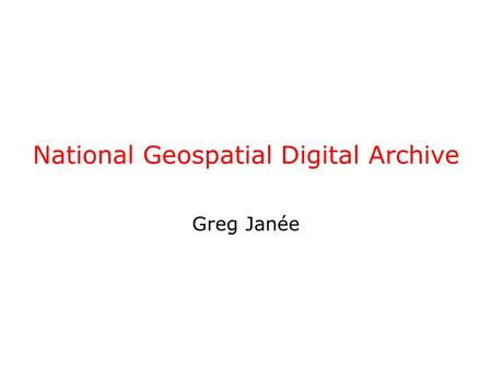National Geospatial Digital Archive Greg Janée. Greg Janée May 31, 20052 Outline Two preservation misadventures Digital preservation problems Genesis.