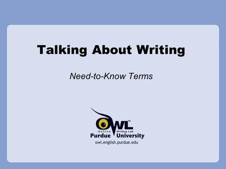 Talking About Writing Need-to-Know Terms. Talking About Writing Writing, as a discipline, has its own terminology and jargon which includes the following:
