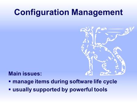 Configuration Management Main issues:  manage items during software life cycle  usually supported by powerful tools.