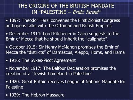 THE ORIGINS OF THE BRITISH MANDATE IN “PALESTINE – Eretz Israel” 1897: Theodor Herzl convenes the First Zionist Congress and opens talks with the Ottoman.