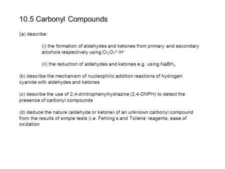 10. 5 Carbonyl Compounds (a) describe: