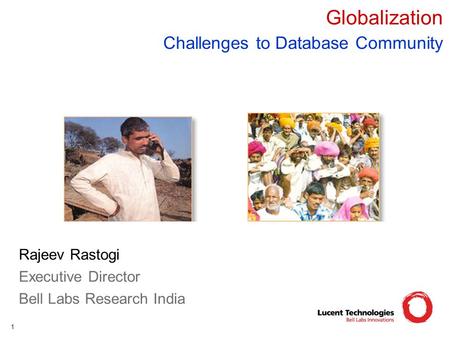 1 Globalization Challenges to Database Community Rajeev Rastogi Executive Director Bell Labs Research India.