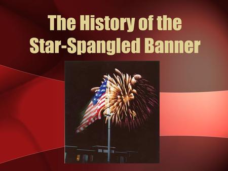 The History of the Star-Spangled Banner. Britain had signed a Treaty to end the Revolution in 1783. America became a country. The British also agreed.