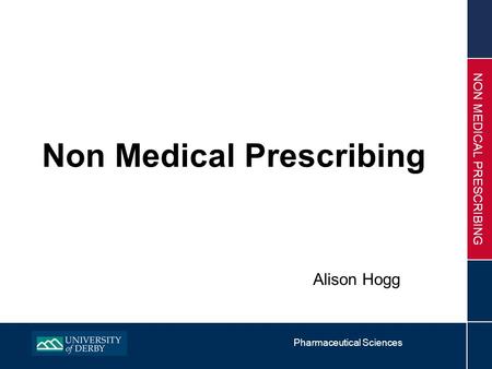 Pharmaceutical Sciences NON MEDICAL PRESCRIBING Non Medical Prescribing Alison Hogg.