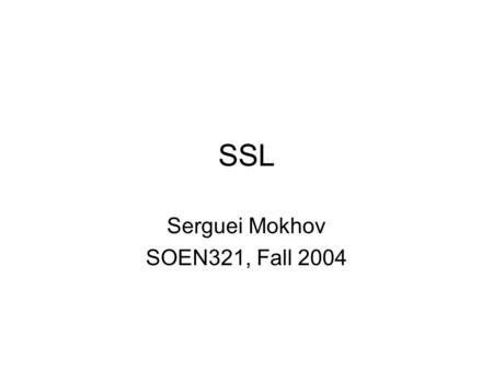 SSL Serguei Mokhov SOEN321, Fall 2004. Contents Background SET SSL –origins –protocol.