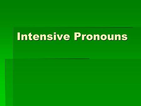 Intensive Pronouns.  You often use pronouns that end in –self or –selves. These forms are intensive pronouns.  Intensive: The children made that rug.