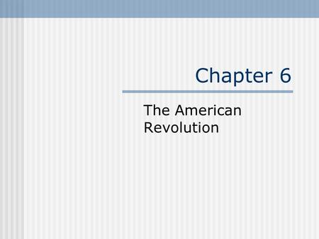 Chapter 6 The American Revolution. Warm up 12/18 Discuss the advantages and disadvantages of the Patriots before the American Revolution.