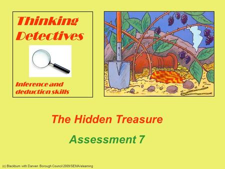 The Hidden Treasure Assessment 7 (c) Blackburn with Darwen Borough Council 2009/SEMA/elearning.