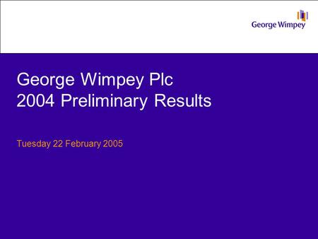 George Wimpey Plc 2004 Preliminary Results Tuesday 22 February 2005.