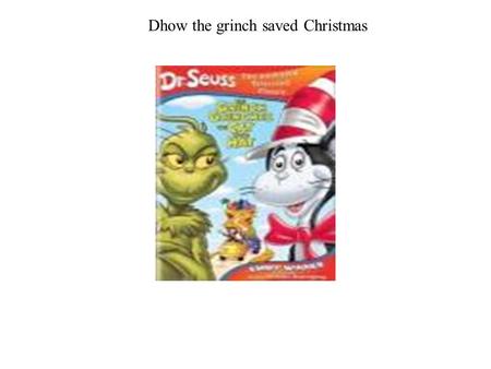 Dhow the grinch saved Christmas. It was the night before Christmas, and all through the house… They were partying like maniacs, the cat and the mouse!