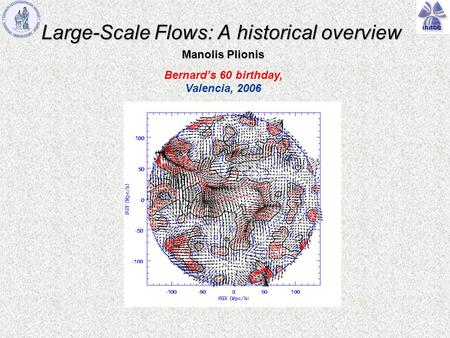 Large-Scale Flows: A historical overview Manolis Plionis Bernard’s 60 birthday, Valencia, 2006.