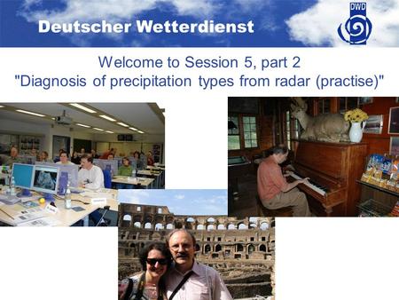 Deutscher Wetterdienst Welcome to Session 5, part 2 Diagnosis of precipitation types from radar (practise)