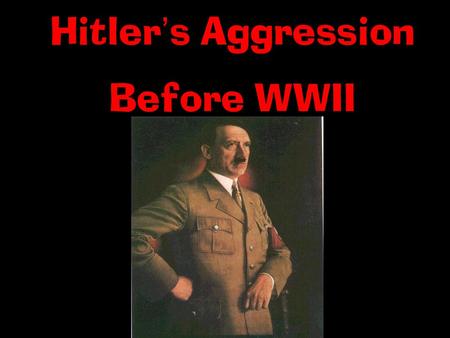 Hitler ’ s Aggression Before WWII. 1.By 1933, Hitler created a fascist police state in Germany. I. Hitler ’ s Rise to Power 3. He then began to take land.