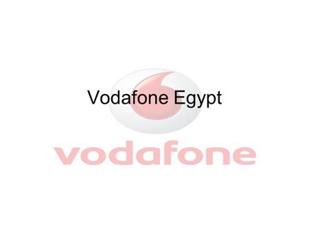 Vodafone Egypt. Basic Information Name: Vodafone Egypt Business structure: Partnership Industry sector: Telecommunications Service Source of finance: