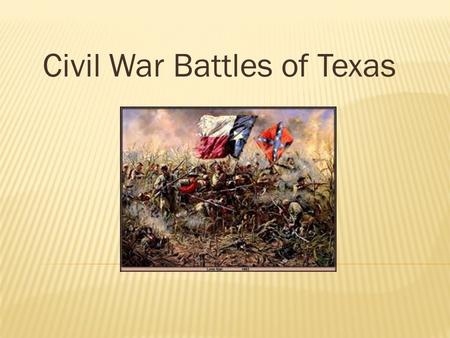 Civil War Battles of Texas.  Early in the war, Union ships began to blockade, or deny access, to Southern ports. In addition, the Union even occupied.