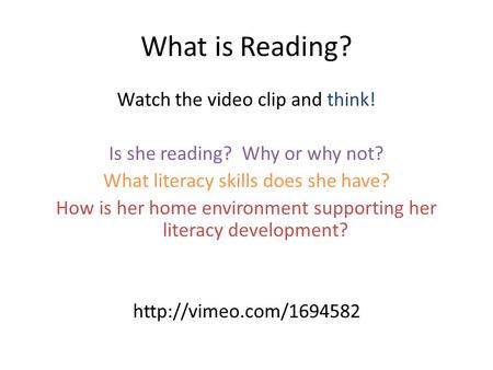 What is Reading? Watch the video clip and think! Is she reading? Why or why not? What literacy skills does she have? How is her home environment supporting.