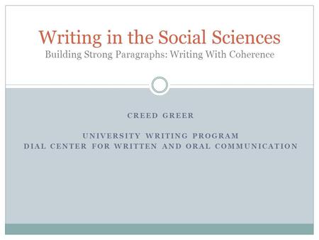 CREED GREER UNIVERSITY WRITING PROGRAM DIAL CENTER FOR WRITTEN AND ORAL COMMUNICATION Writing in the Social Sciences Building Strong Paragraphs: Writing.