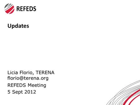 Updates Licia Florio, TERENA REFEDS Meeting 5 Sept 2012.
