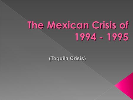 The Mexican Crisis of 1994 - 1995 (Tequila Crisis)