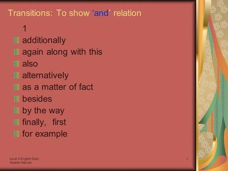 Level 4 English Dept. Aladdin Halwani 1 Transitions: To show ‘and’ relation 1 additionally again along with this also alternatively as a matter of fact.