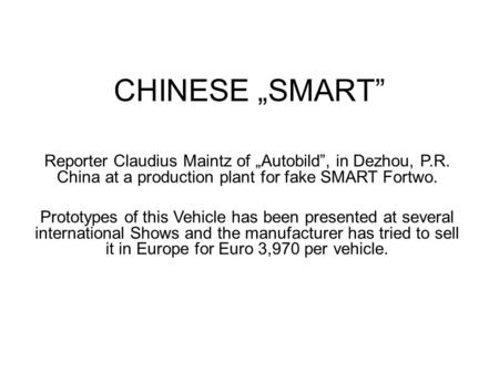 CHINESE „SMART” Reporter Claudius Maintz of „Autobild”, in Dezhou, P.R. China at a production plant for fake SMART Fortwo. Prototypes of this Vehicle has.