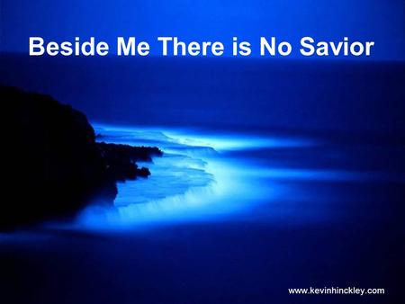 Beside Me There is No Savior www.kevinhinckley.com.