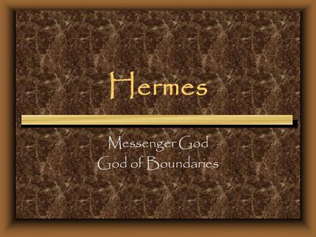 Hermes Messenger God God of Boundaries. Atlas, who wears on back of bronze the ancient Abode of the gods in heaven, had a daughter Whose name was Maia,