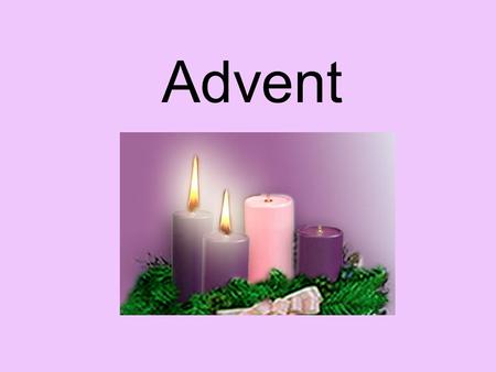 Advent. Advent means “coming”. Prepare for Jesus’ birth.