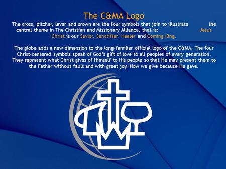 The C&MA Logo The cross, pitcher, laver and crown are the four symbols that join to illustrate the central theme in The Christian and Missionary.