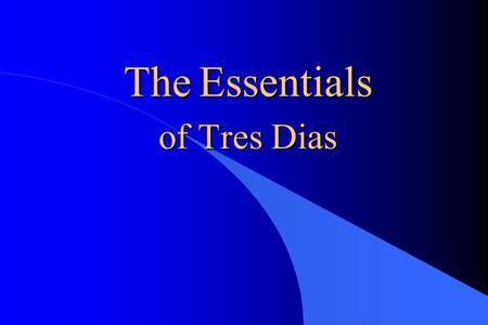 The Essentials of Tres Dias.
