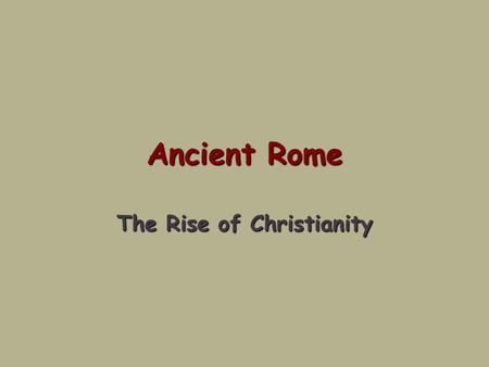 Ancient Rome The Rise of Christianity. 11/30 Focus: 11/30 Focus: – A new religion called Christianity developed within the Roman Empire and gradually.