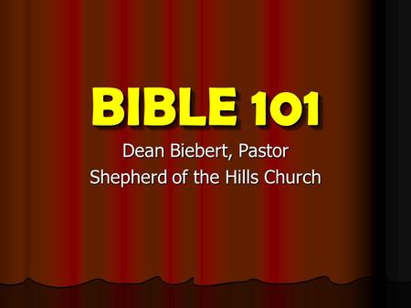 BIBLE 101 Dean Biebert, Pastor Shepherd of the Hills Church.