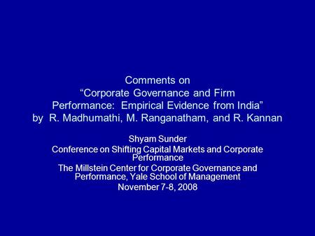 Comments on “Corporate Governance and Firm Performance: Empirical Evidence from India” by R. Madhumathi, M. Ranganatham, and R. Kannan Shyam Sunder Conference.