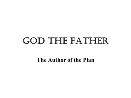 God The Father The Author of the Plan. 2 God, the Father The Father as the First Person The Holy Trinity the Father the Son the Holy Spirit the First.
