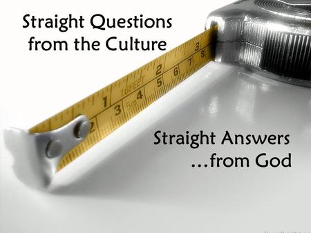 Straight Questions from the Culture Straight Answers …from God.