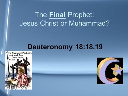 The Final Prophet: Jesus Christ or Muhammad? Deuteronomy 18:18,19.