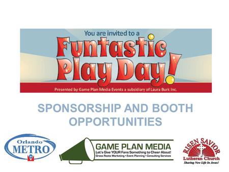SPONSORSHIP AND BOOTH OPPORTUNITIES. Sponsorship Opportunities – Funtastic Play Day Game Plan Media presents Funtastic Play Day at Orlando Metro Gymnastics.