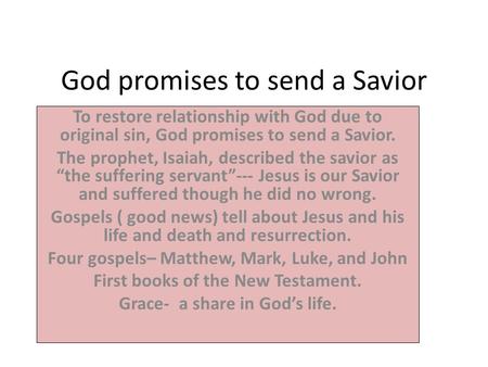 God promises to send a Savior To restore relationship with God due to original sin, God promises to send a Savior. The prophet, Isaiah, described the savior.