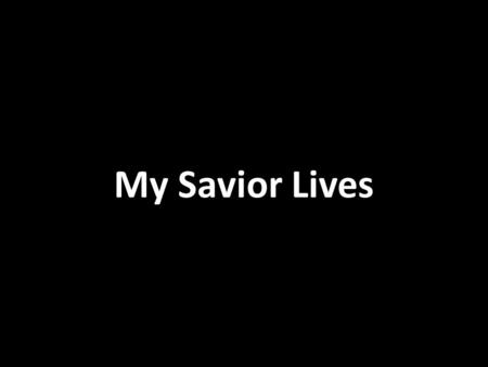 My Savior Lives. Here the bells ringing They're singing that we can be born again.